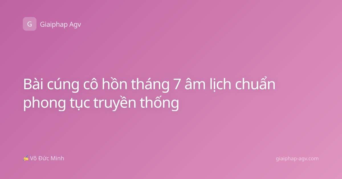 Bài cúng cô hồn tháng 7 âm lịch chuẩn phong tục truyền thống