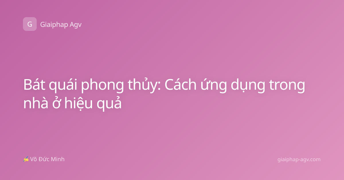 Bát quái phong thủy: Cách ứng dụng trong nhà ở hiệu quả