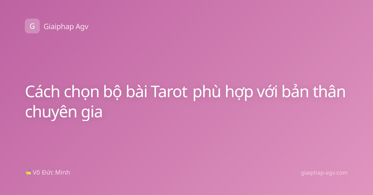 Cách chọn bộ bài Tarot phù hợp với bản thân chuyên gia
