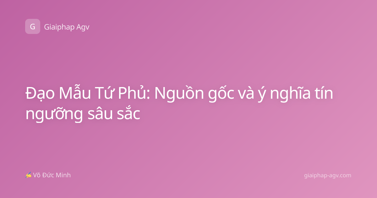Đạo Mẫu Tứ Phủ: Nguồn gốc và ý nghĩa tín ngưỡng sâu sắc