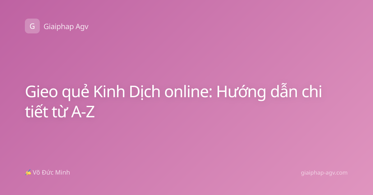 Gieo quẻ Kinh Dịch online: Hướng dẫn chi tiết từ A-Z