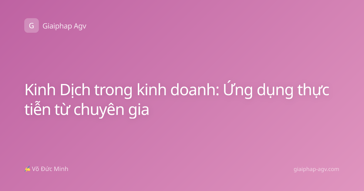 Kinh Dịch trong kinh doanh: Ứng dụng thực tiễn từ chuyên gia