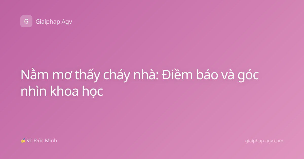 Nằm mơ thấy cháy nhà: Điềm báo và góc nhìn khoa học