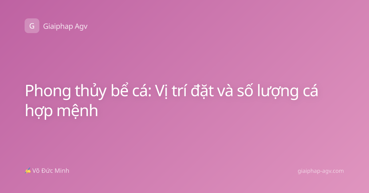 Phong thủy bể cá: Vị trí đặt và số lượng cá hợp mệnh