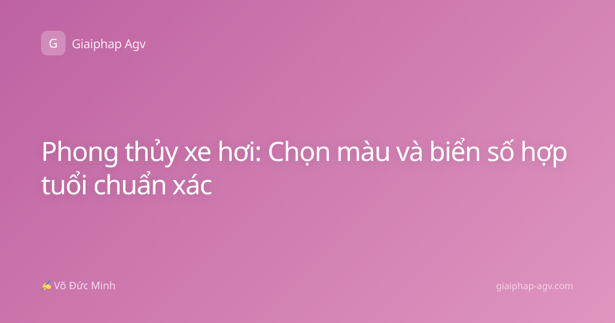 Phong thủy xe hơi: Chọn màu và biển số hợp tuổi chuẩn xác