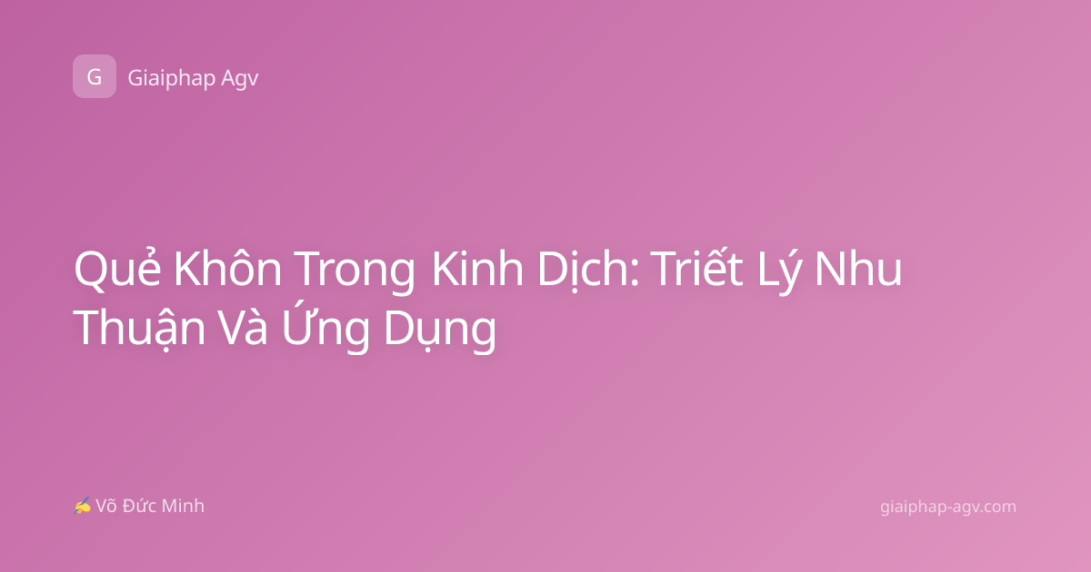 Quẻ Khôn Trong Kinh Dịch: Triết Lý Nhu Thuận Và Ứng Dụng