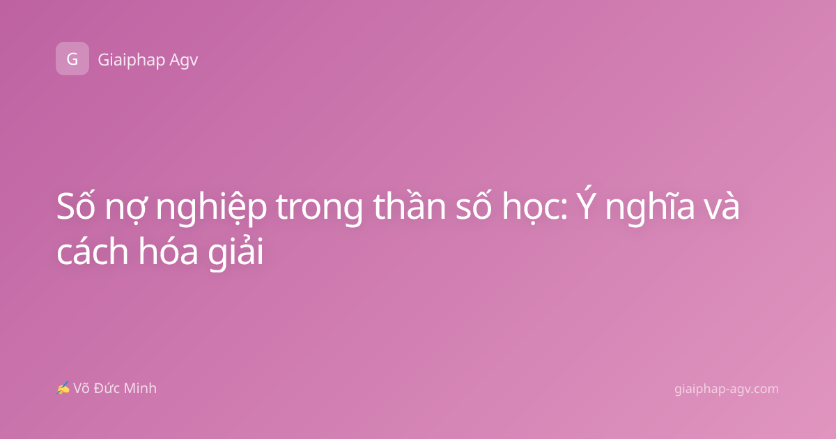 Số nợ nghiệp trong thần số học: Ý nghĩa và cách hóa giải