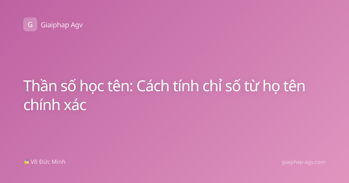 Thần số học tên: Cách tính chỉ số từ họ tên chính xác