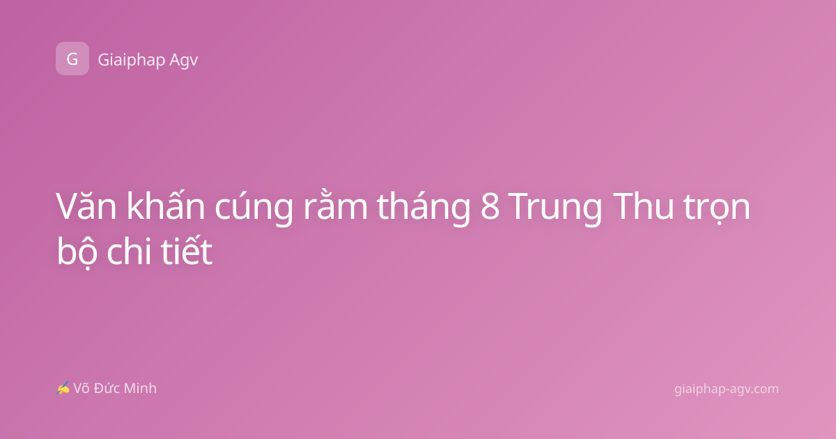 Văn khấn cúng rằm tháng 8 Trung Thu trọn bộ chi tiết