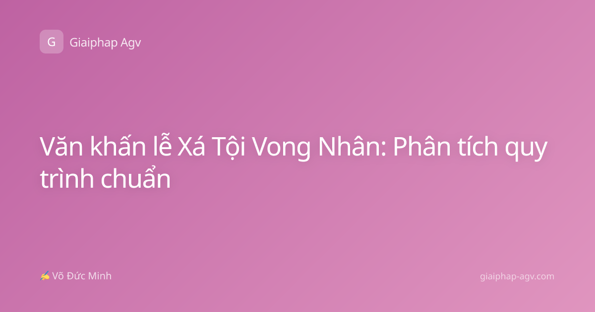 Văn khấn lễ Xá Tội Vong Nhân: Phân tích quy trình chuẩn