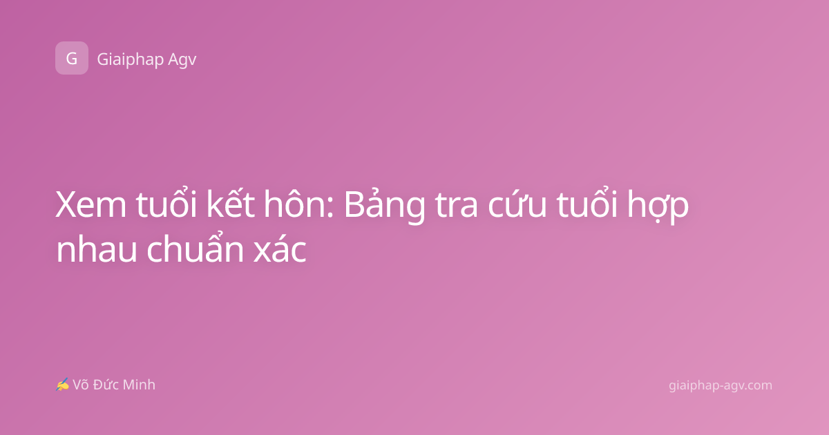 Xem tuổi kết hôn: Bảng tra cứu tuổi hợp nhau chuẩn xác